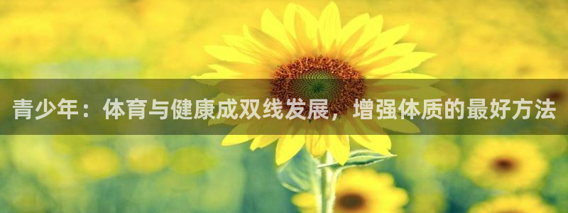 九球体育免费直播视频下载：青少年：体育与健康成双线发展，增强体质的最好方法