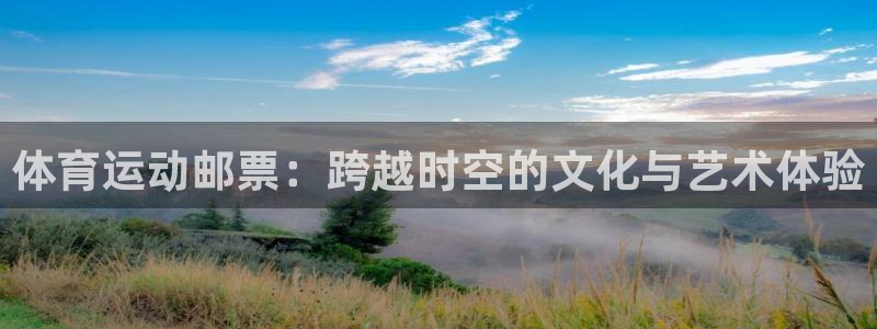 九球体育直播免费直播平台：体育运动邮票：跨越时空的文化与艺术体验